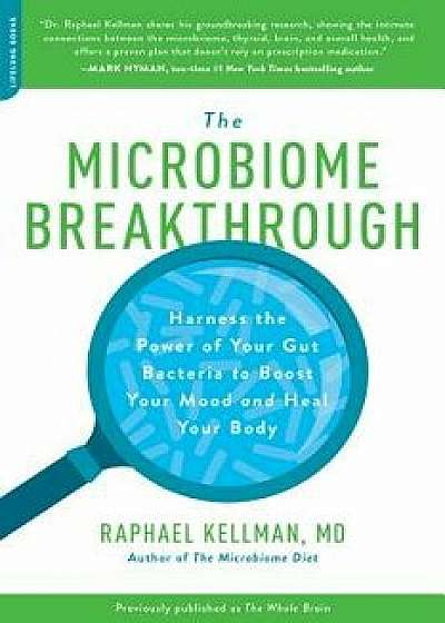 The Microbiome Breakthrough: Harness the Power of Your Gut Bacteria to Boost Your Mood and Heal Your Body, Paperback/Raphael Kellman M. D.