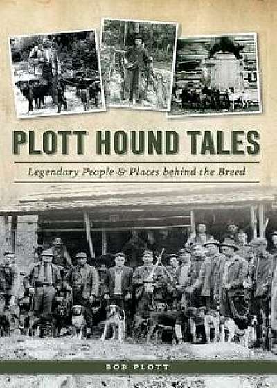 Plott Hound Tales: Legendary People & Places Behind the Breed, Hardcover/Bob Plott