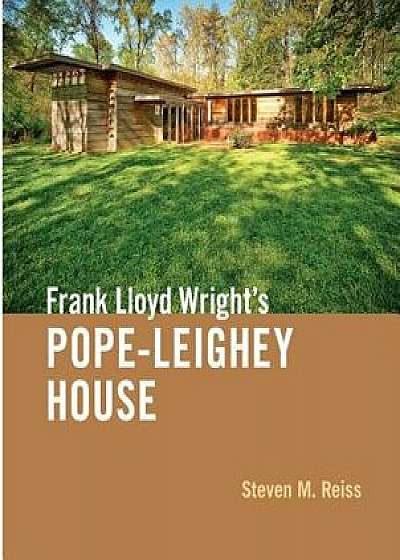 Frank Lloyd Wright's Pope-Leighey House, Hardcover/Steven M. Reiss
