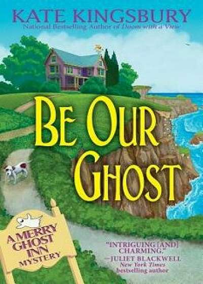 Be Our Ghost: A Merry Ghost Inn Mystery, Hardcover/Kate Kingsbury