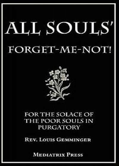 All Souls' Forget-Me-Not: For the Solace of the Poor Souls in Purgatory, Paperback/Canon Moser