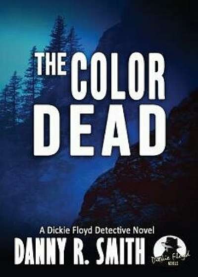 The Color Dead: A Dickie Floyd Detective Novel, Paperback/Danny R. Smith