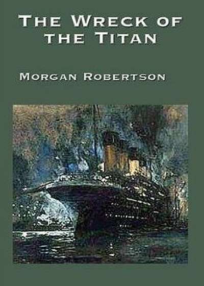 The Wreck of the Titan, Paperback/Morgan Robertson