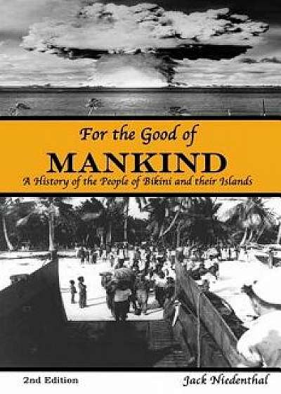 For the Good of Mankind: A History of the People of Bikini and Their Islands, Paperback/Jack Niedenthal