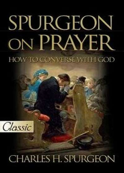 Spurgeon on Prayer, Paperback/Charles H. Spurgeon