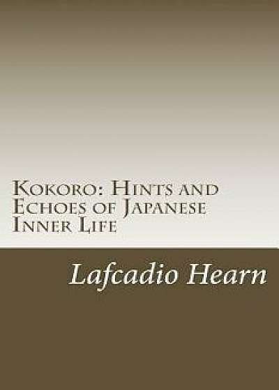 Kokoro: Hints and Echoes of Japanese Inner Life, Paperback/Lafcadio Hearn