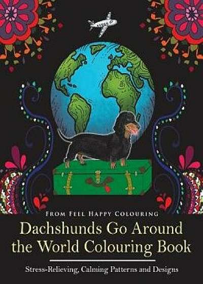 Dachshunds Go Around the World Colouring Book: Fun Dachshund Coloring Book for Adults and Kids 10+ for Relaxation and Stress-Relief, Paperback/Feel Happy Colouring