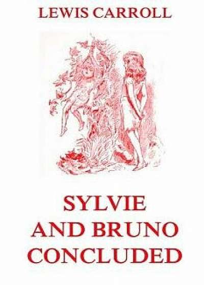 Sylvie and Bruno Concluded: Fully Illustrated Edition, Paperback/Lewis Carroll