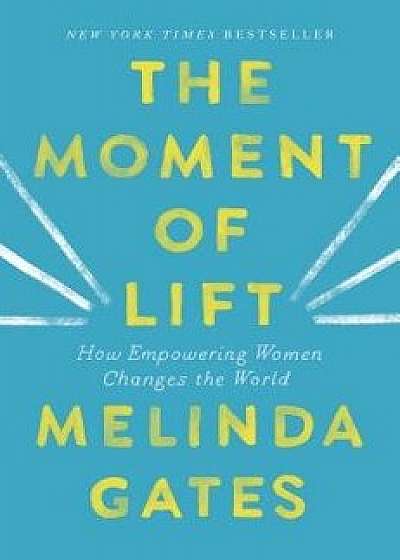 The Moment of Lift: How Empowering Women Changes the World, Hardcover/Melinda Gates