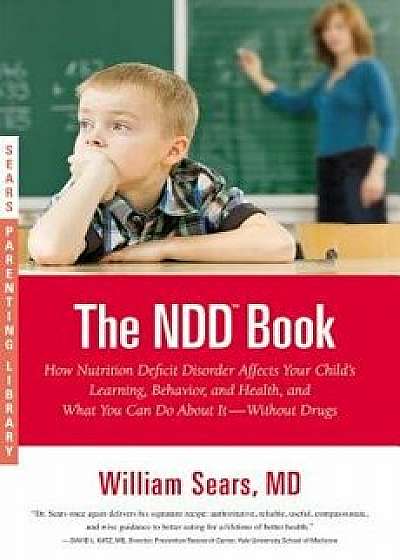 The NDD Book: How Nutrition Deficit Disorder Affects Your Child's Learning, Behavior, and Health, and What You Can Do about It--With, Paperback/William Sears