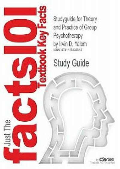 Studyguide for Theory and Practice of Group Psychotherapy by Yalom, Irvin D., ISBN 9780465092840, Paperback/Cram101 Textbook Reviews