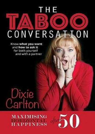 The Taboo Conversation: Maximizing Horizontal Happiness After 50, Paperback/Dixie Carlton