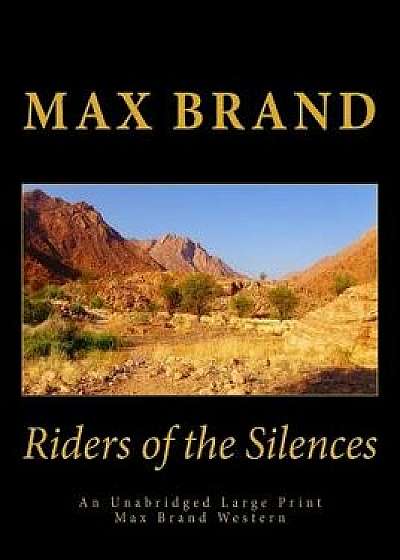 Riders of the Silences an Unabridged Large Print Max Brand Western: The Complete & Unabridged Original Classic Western, Paperback/Max Brand