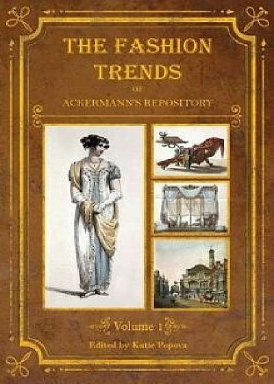 The Fashion Trends of Ackermann's Repository of Arts, Literature, Commerce, Etc.: With Additional Pictorial Reference to All Other Plates Issued 1809-, Hardcover/Katie Popova