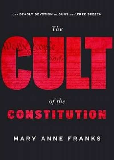 The Cult of the Constitution, Hardcover/Mary Anne Franks