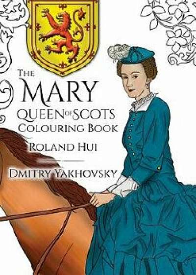 The Mary, Queen of Scots Colouring Book, Paperback/Roland Hui