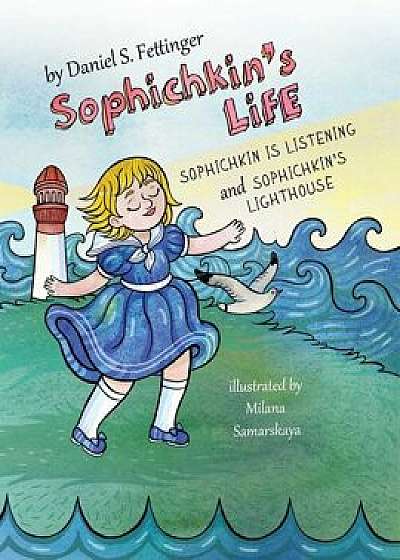 Sophichkin's Life: Sophichkin Is Listening and Sophichkin's Lighthouse, Paperback/Daniel S. Fettinger