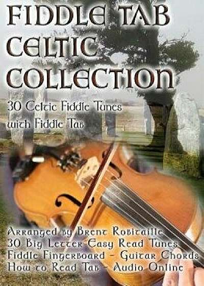 Fiddle Tab - Celtic Collection: 30 Celtic Fiddle Tunes with Easy Read Tablature and Notes, Paperback/Brent C. Robitaille