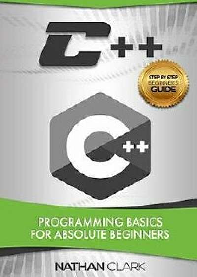 C++: Programming Basics for Absolute Beginners, Paperback/Nathan Clark