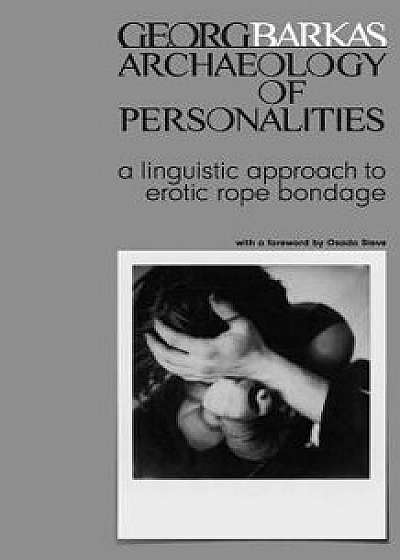 Archeology of Personalities: A Linguistic Approach to Erotic Rope Bondage, Paperback/Georg Barkas