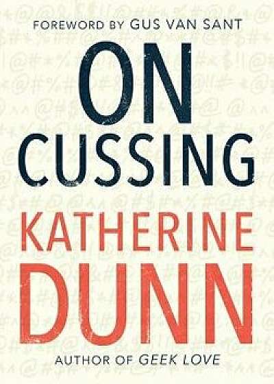 On Cussing: Bad Words and Creative Cursing, Paperback/Katherine Dunn