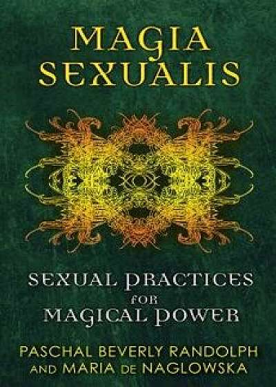 Magia Sexualis: Sexual Practices for Magical Power, Paperback/Paschal Beverly Randolph