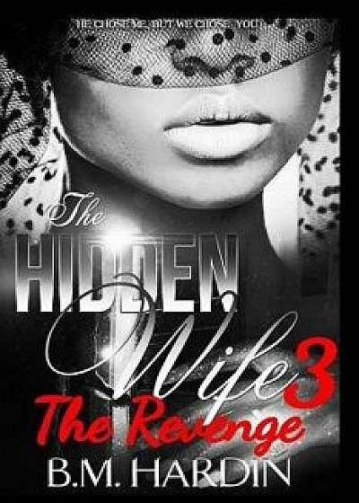 The Hidden Wife 3: The Revenge: Fran's Side, Paperback/B. M. Hardin