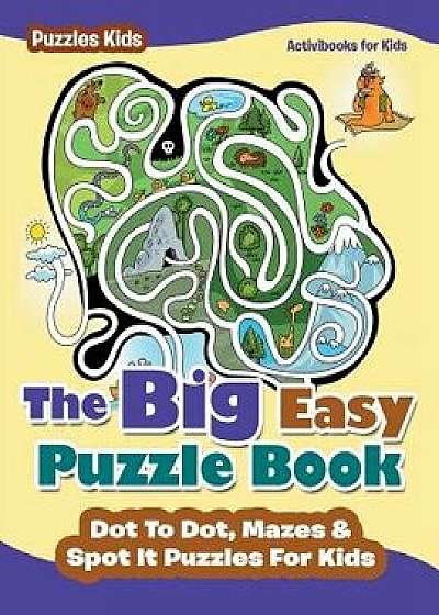 The Big Easy Puzzle Book: Dot To Dot, Mazes & Spot It Puzzles For Kids - Puzzles Kids, Paperback/Activibooks For Kids