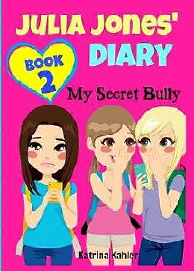 Julia Jones' Diary: My Secret Bully - Book 2: Diary Book for Girls 9-12, Paperback/Katrina Kahler