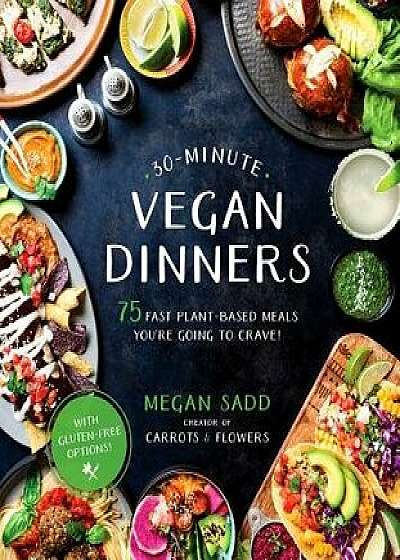 30-Minute Vegan Dinners: 75 Fast Plant-Based Meals You're Going to Crave!, Paperback/Megan Sadd