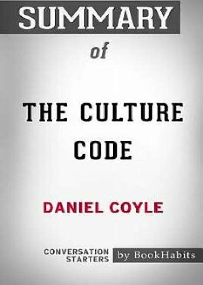 Summary of the Culture Code by Daniel Coyle: Conversation Starters, Paperback/Bookhabits
