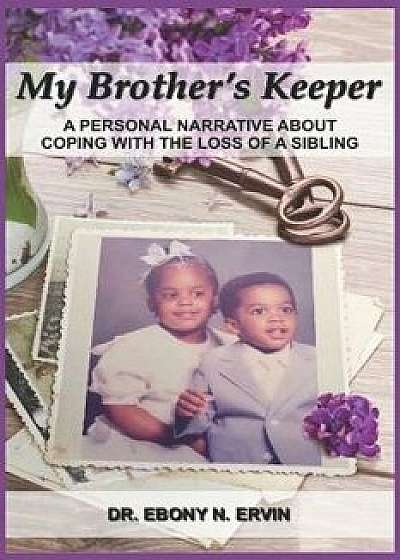 My Brother's Keeper: A Personal Narrative About Coping with the Loss Of A Sibling, Paperback/Ebony N. Ervin