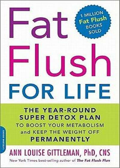 Fat Flush for Life: The Year-Round Super Detox Plan to Boost Your Metabolism and Keep the Weight Off Permanently, Paperback/Ann Louise Gittleman
