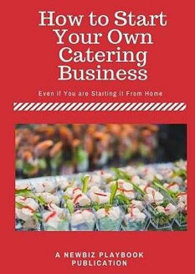 How to Start a Catering Business: Even If You Are Starting It from Home, Paperback/J. H. Dies
