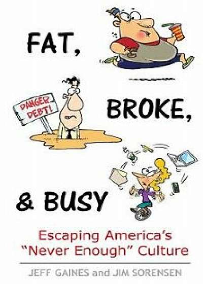 Fat, Broke, and Busy: Escaping America's Never Enough Culture, Paperback/MR Jeff Gaines