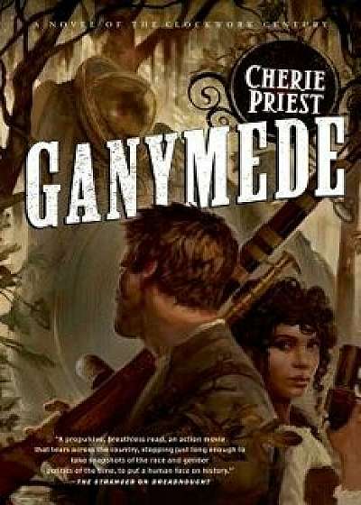 Ganymede: A Novel of the Clockwork Century, Paperback/Cherie Priest