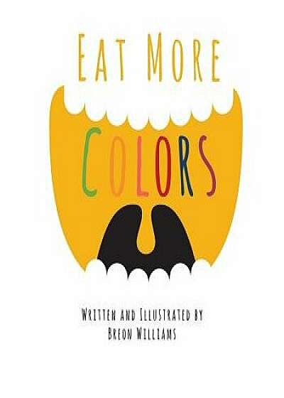 Eat More Colors: A Fun Educational Rhyming Book about Healthy Eating and Nutrition for Kids, Vegan Book, Colorful Pictures, Fun Facts, Paperback/Breon Williams