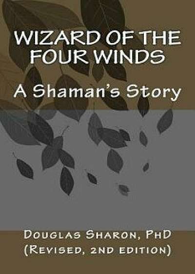 Wizard of the Four Winds: A Shaman's Story, Paperback/Dr Douglas Sharon