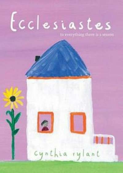 Ecclesiastes: To Everything There Is a Season, Hardcover/Cynthia Rylant