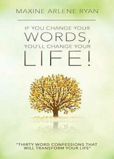 If You Change Your Words, You'll Change Your Life!: Thirty Word Confessions That Will Transform Your Life, Paperback/Maxine Arlene Ryan