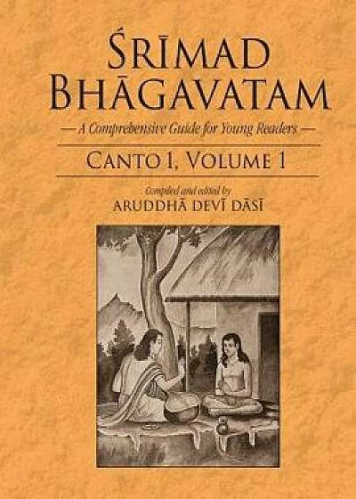 Srimad Bhagavatam: A Comprehensive Guide for Young Readers: Canto 1, Volume 1, Paperback/Aruddha Devi Dasi