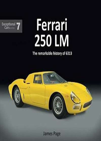 Ferrari 250 LM: The Remarkable History of 6313, Hardcover/James Page