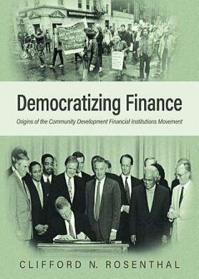 Democratizing Finance: Origins of the Community Development Financial Institutions Movement, Paperback/Clifford N. Rosenthal