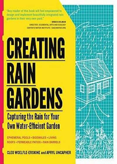 Creating Rain Gardens: Capturing the Rain for Your Own Water-Efficient Garden, Paperback/Apryl Uncapher