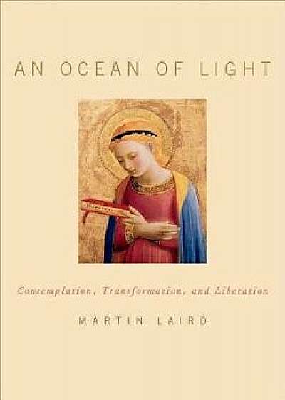 An Ocean of Light: Contemplation, Transformation, and Liberation, Hardcover/Martin Laird