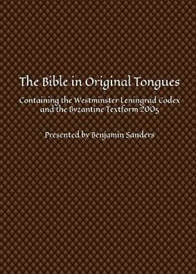 Coperta cărții The Bible in Original Tongues: Containing the Westminster Leningrad Codex and the Byzantine Textform 2005, Paperback/Benjamin Sanders