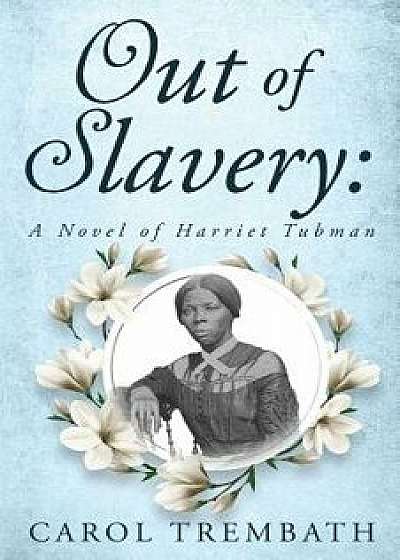 Out of Slavery: A Novel of Harriet Tubman, Paperback/Carol Ann Trembath