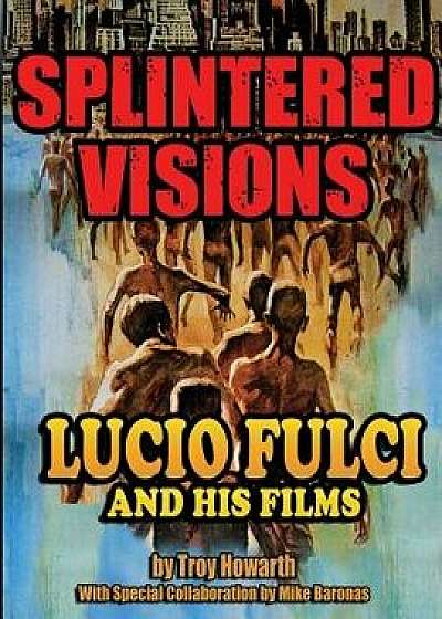 Splintered Visions Lucio Fulci and His Films, Paperback/Troy Howarth