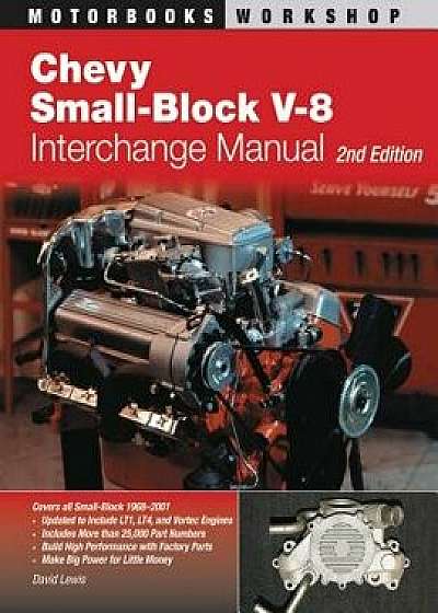 Chevy Small-Block V-8 Interchange Manual: 2nd Edition, Paperback/David Lewis