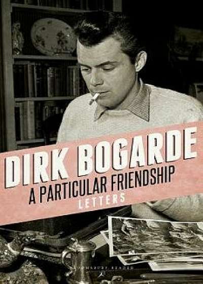 A Particular Friendship: Letters/Dirk Bogarde